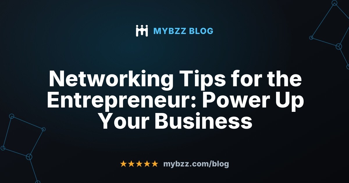 Networking Tips for the Entrepreneur: Power Up Your Business - MYBZZ